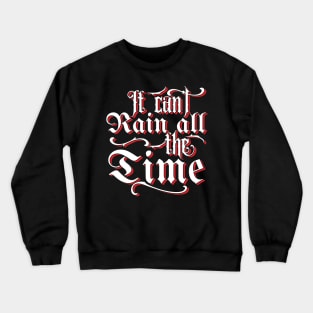 It Can't Rain All The Time Quote Crewneck Sweatshirt